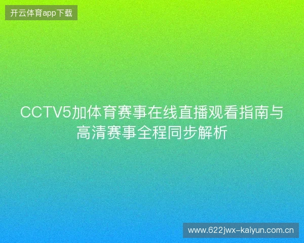 CCTV5加体育赛事在线直播观看指南与高清赛事全程同步解析