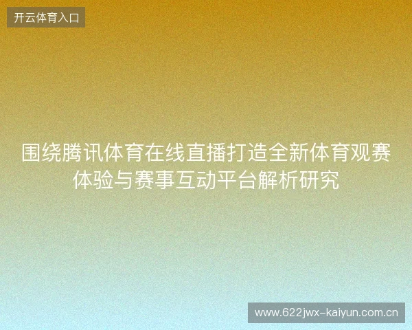 围绕腾讯体育在线直播打造全新体育观赛体验与赛事互动平台解析研究