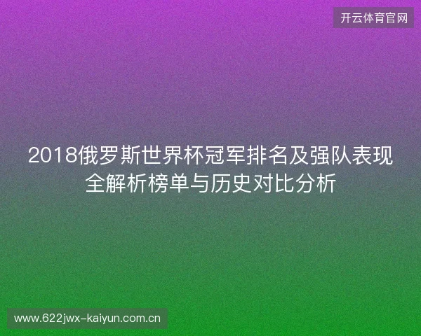 2018俄罗斯世界杯冠军排名及强队表现全解析榜单与历史对比分析